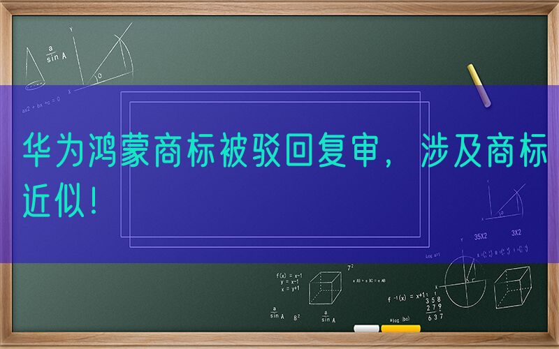 华为鸿蒙商标被驳回复审，涉及商标近似！
