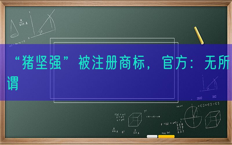 “猪坚强”被注册商标，官方：无所谓