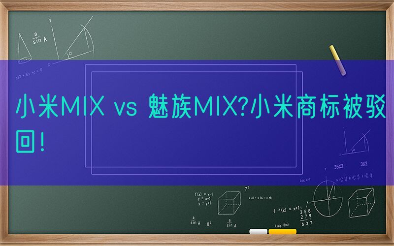 小米MIX vs 魅族MIX?小米商标被驳回！