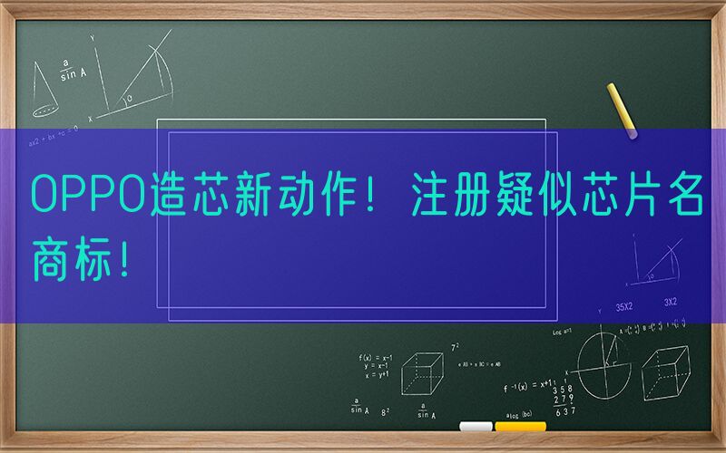 OPPO造芯新动作！注册疑似芯片名商标！