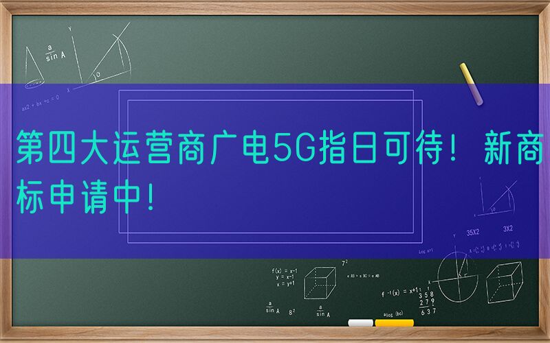 第四大运营商广电5G指日可待！新商标申请中！