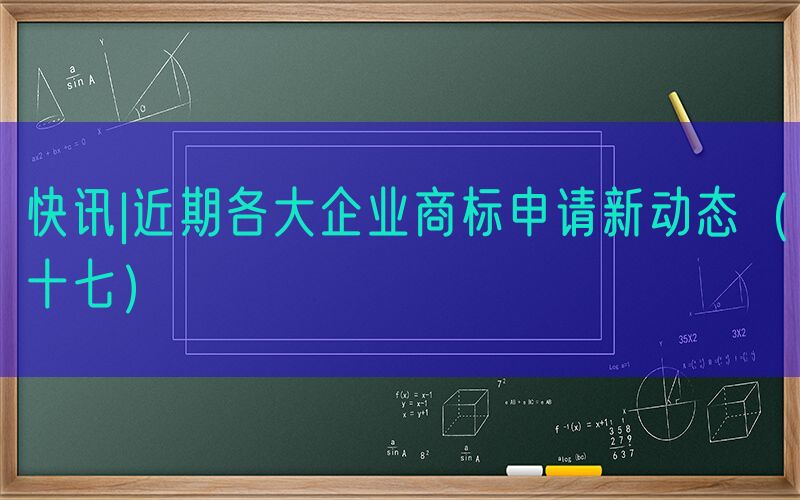 快讯|近期各大企业商标申请新动态（十七）