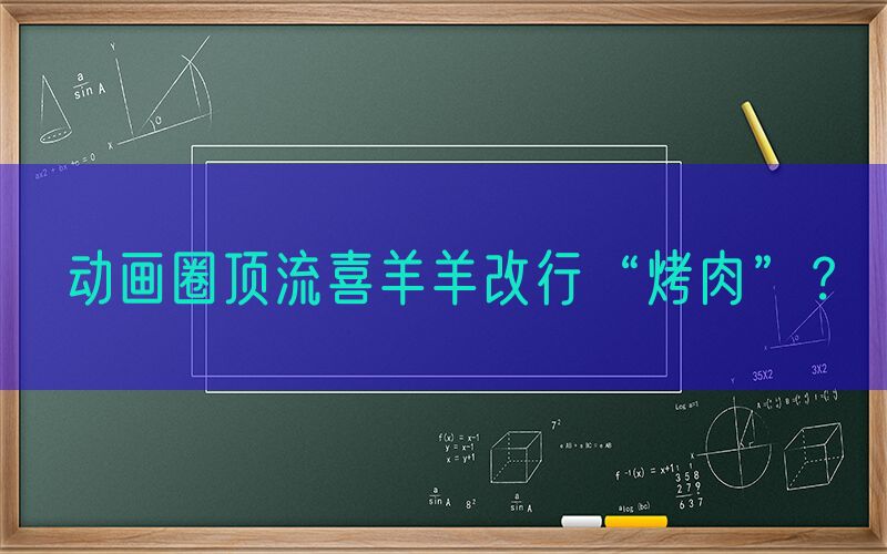 动画圈顶流喜羊羊改行“烤肉”？