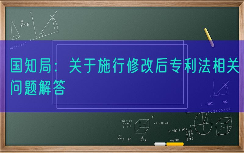 国知局：关于施行修改后专利法相关问题解答