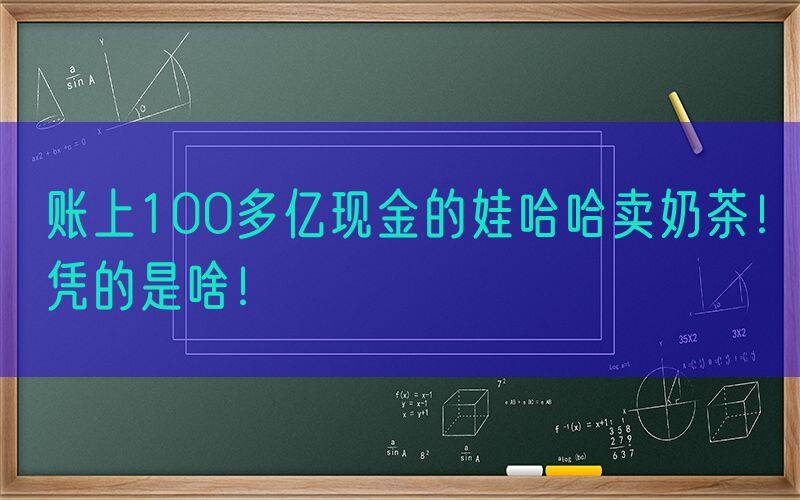 账上100多亿现金的娃哈哈卖奶茶！凭的是啥！