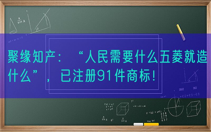 聚缘知产：“人民需要什么五菱就造什么”，已注册91件商标！