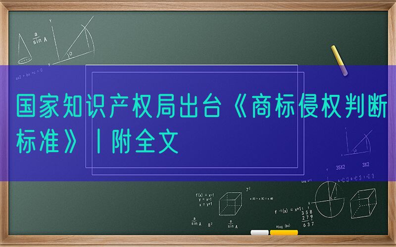 国家知识产权局出台《商标侵权判断标准》丨附全文