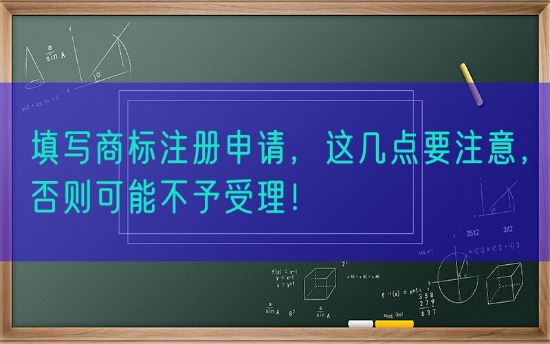 填写商标注册申请，这几点要注意，否则可能不予受理！