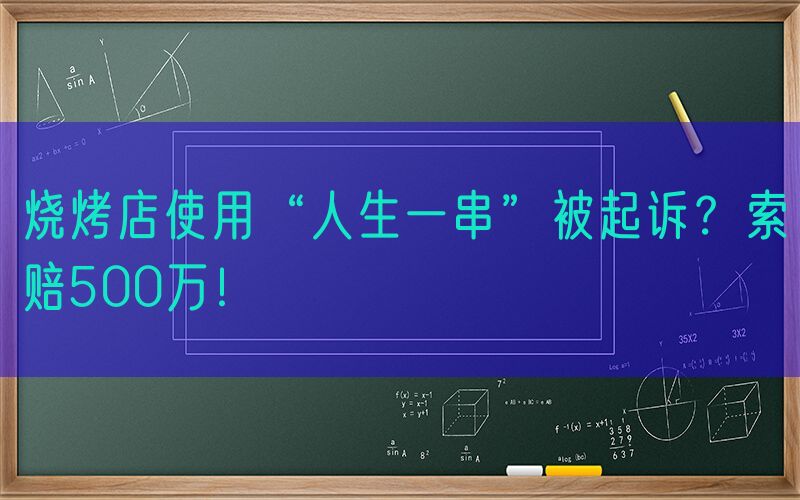 烧烤店使用“人生一串”被起诉？索赔500万！