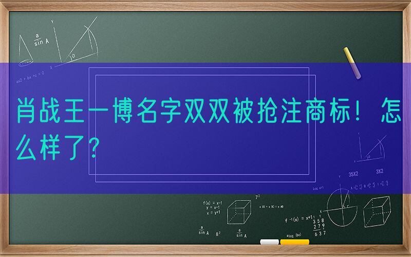 肖战王一博名字双双被抢注商标！怎么样了？