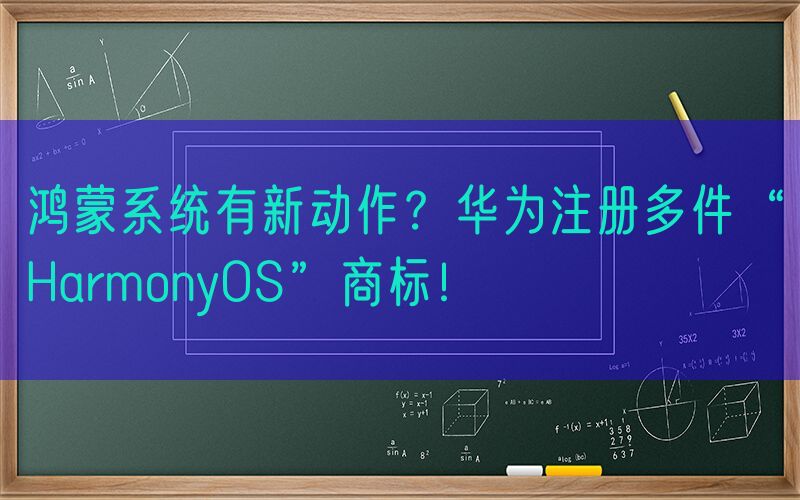 鸿蒙系统有新动作？华为注册多件“HarmonyOS”商标！