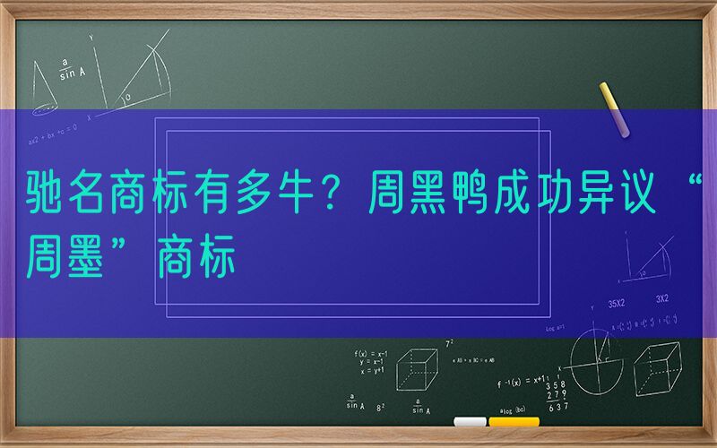 驰名商标有多牛？周黑鸭成功异议“周墨”商标