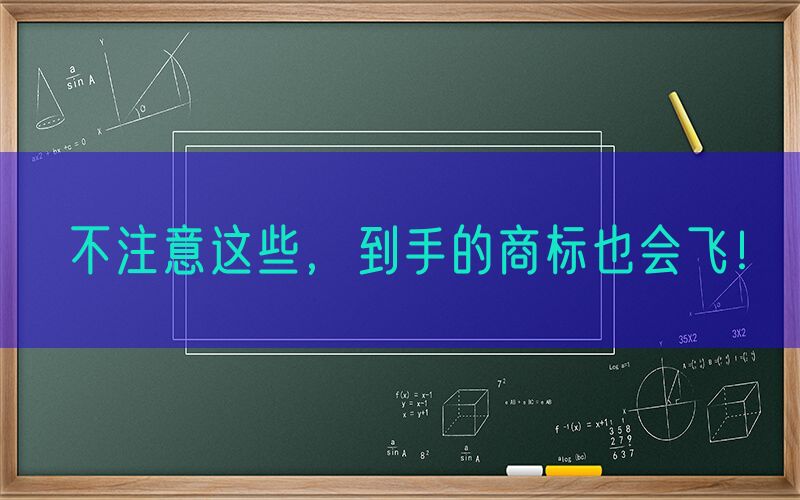 不注意这些，到手的商标也会飞！
