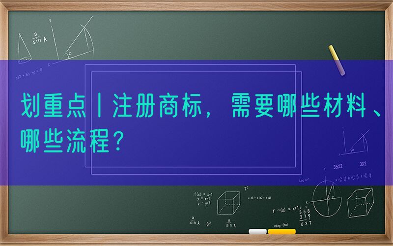 划重点丨注册商标，需要哪些材料、哪些流程？