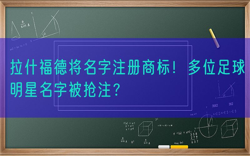 拉什福德将名字注册商标！多位足球明星名字被抢注？