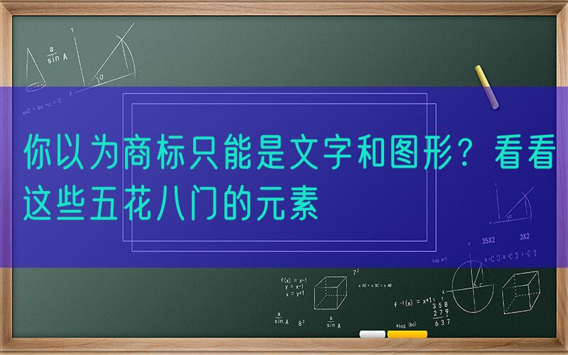 你以为商标只能是文字和图形？看看这些五花八门的元素