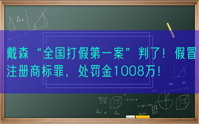 戴森“全国打假第一案”判了！假冒注册商标罪，处罚金1008万！