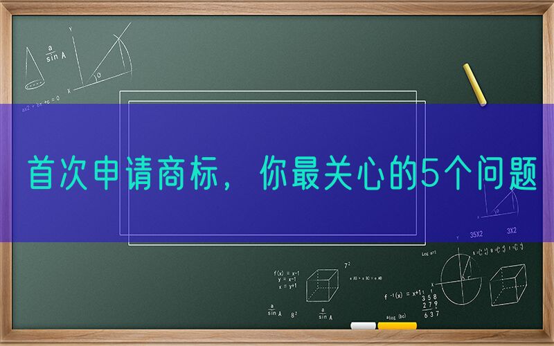 首次申请商标，你最关心的5个问题