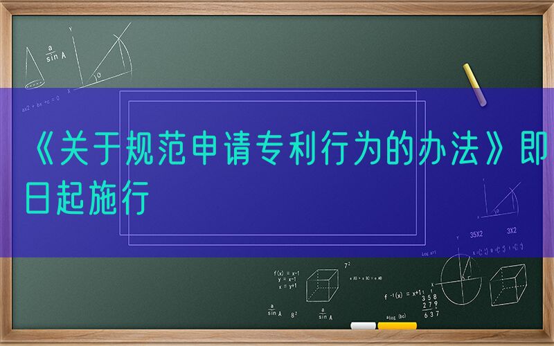 《关于规范申请专利行为的办法》即日起施行