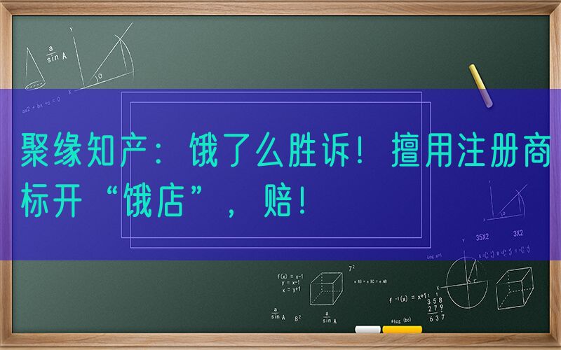 聚缘知产：饿了么胜诉！擅用注册商标开“饿店”，赔！