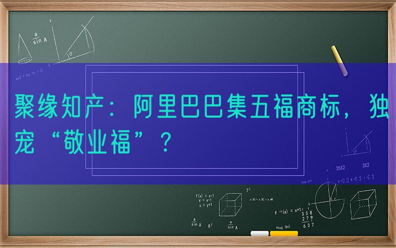 聚缘知产：阿里巴巴集五福商标，独宠“敬业福”？