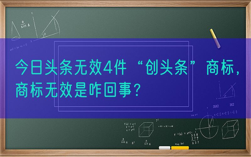 今日头条无效4件“创头条”商标，商标无效是咋回事？