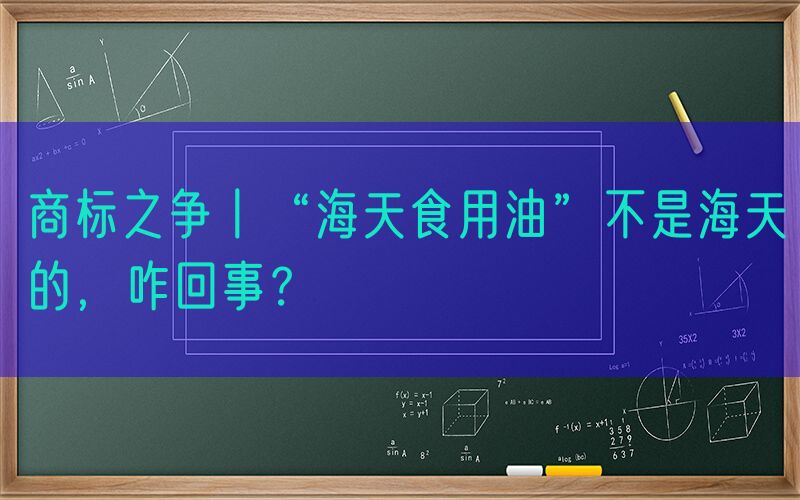 商标之争丨“海天食用油”不是海天的，咋回事？