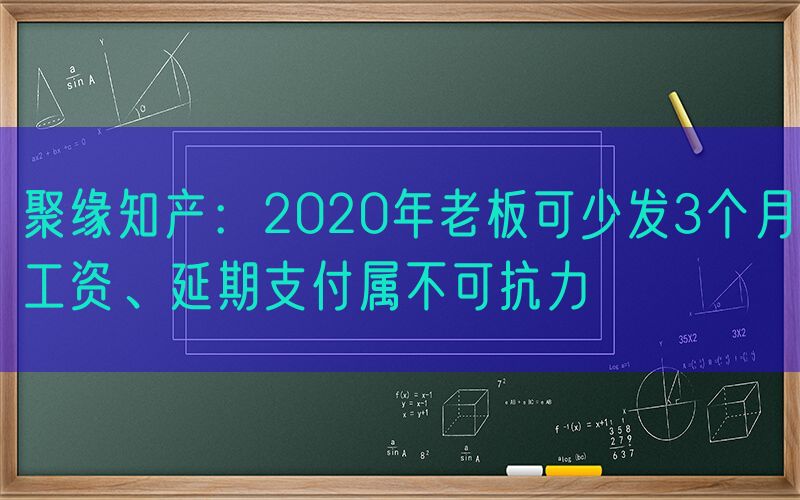 聚缘知产：2020年老板可少发3个月工资、延期支付属不可抗力
