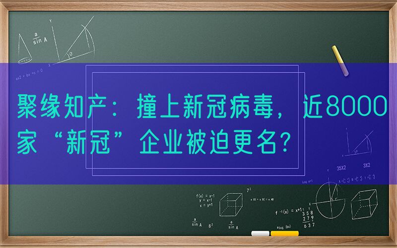 聚缘知产：撞上新冠病毒，近8000家“新冠”企业被迫更名？