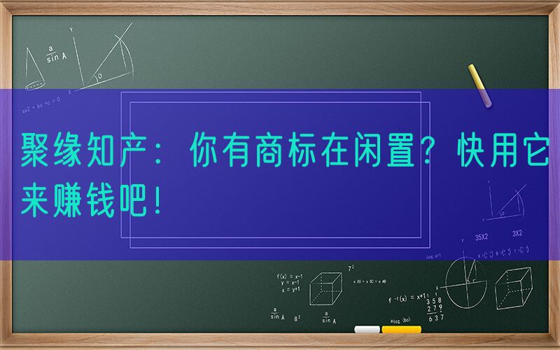 聚缘知产：你有商标在闲置？快用它来赚钱吧！