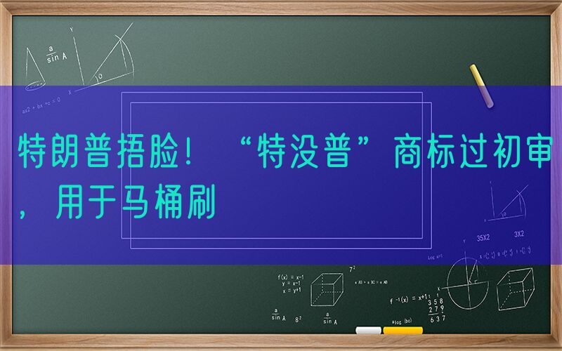 特朗普捂脸！“特没普”商标过初审，用于马桶刷