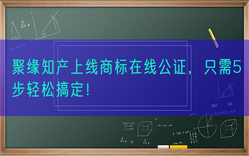 聚缘知产上线商标在线公证，只需5步轻松搞定！