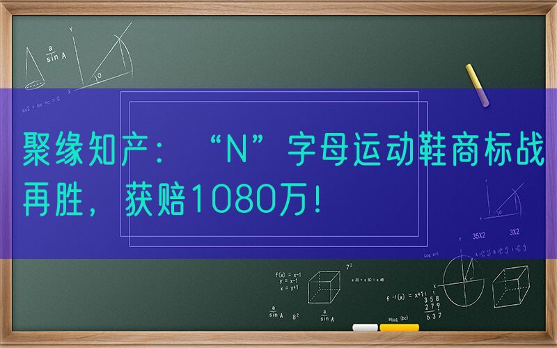 聚缘知产：“N”字母运动鞋商标战再胜，获赔1080万！