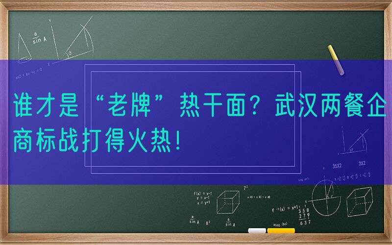 谁才是“老牌”热干面？武汉两餐企商标战打得火热！