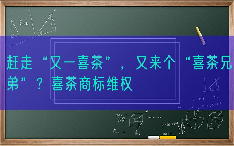赶走“又一喜茶”，又来个“喜茶兄弟”？喜茶商标维权