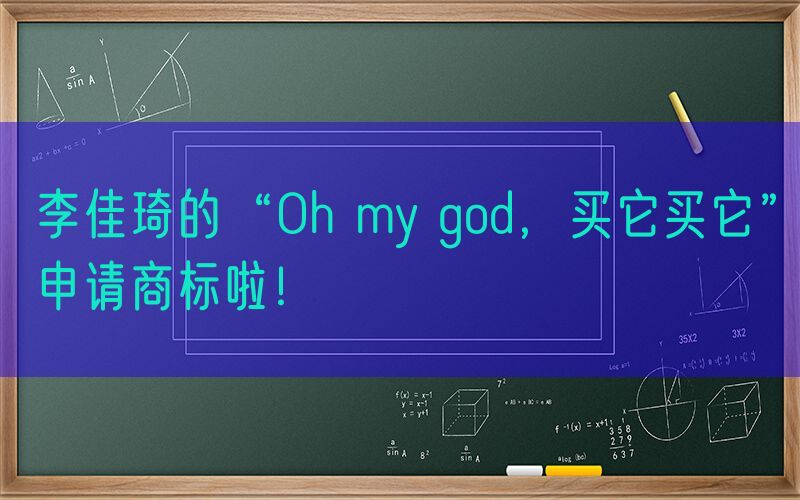 李佳琦的“Oh my god，买它买它”申请商标啦！