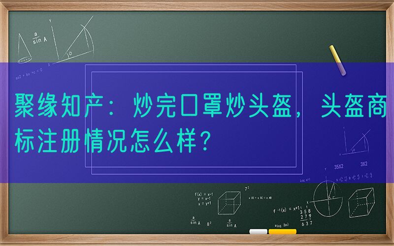 聚缘知产：炒完口罩炒头盔，头盔商标注册情况怎么样？