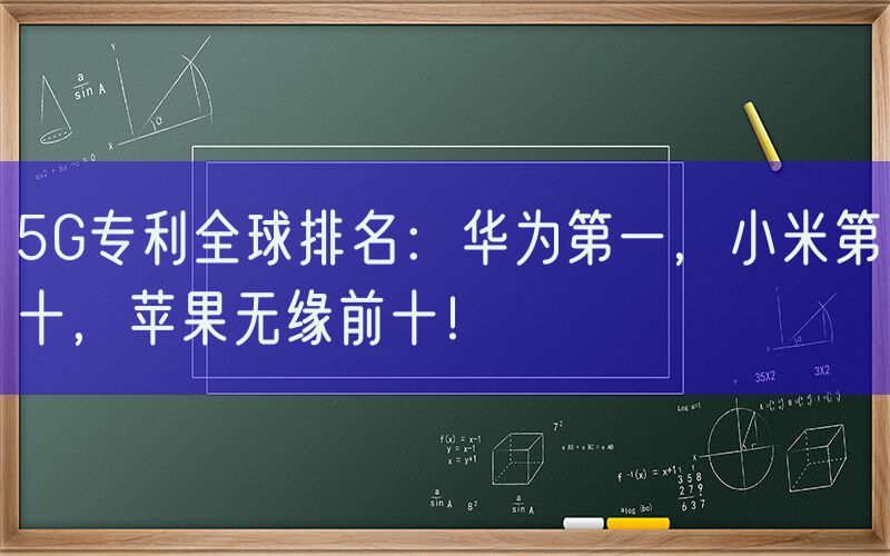 5G专利全球排名：华为第一，小米第十，苹果无缘前十！