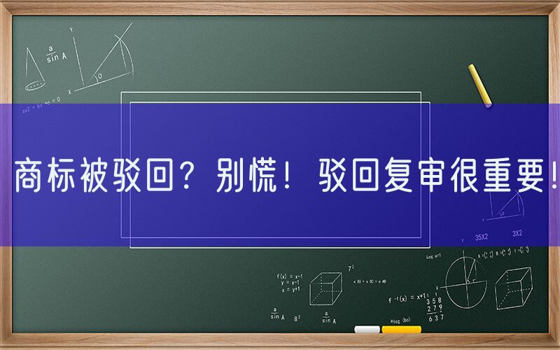 商标被驳回？别慌！驳回复审很重要！