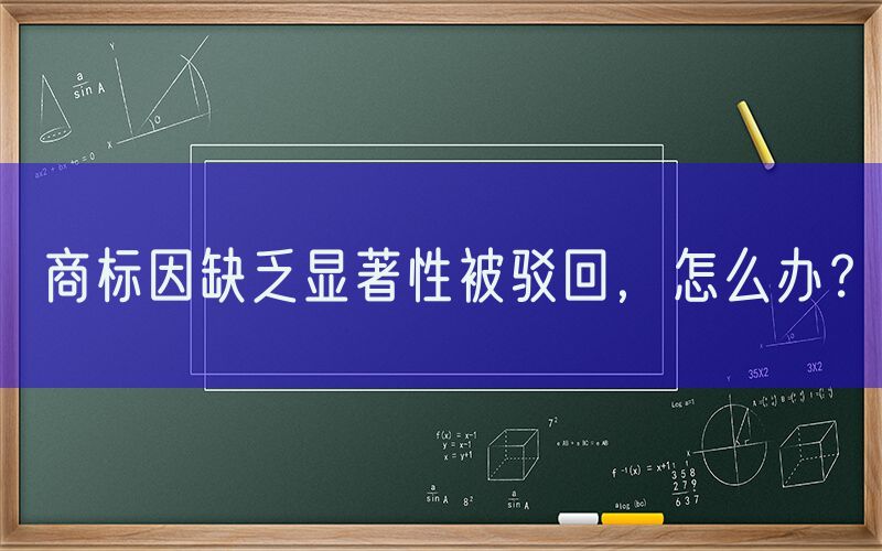 商标因缺乏显著性被驳回，怎么办？