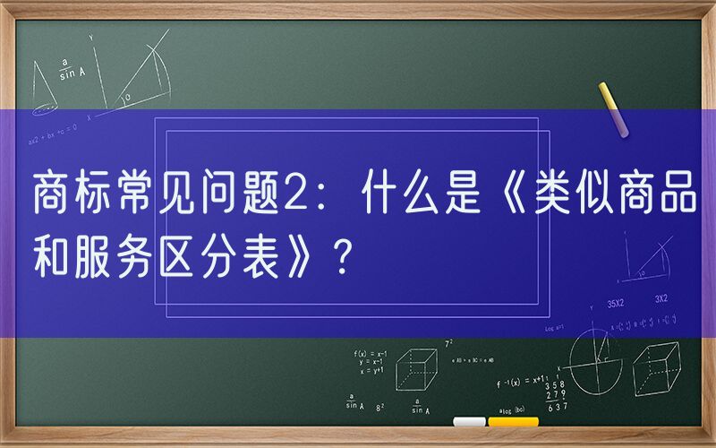 商标常见问题2：什么是《类似商品和服务区分表》？