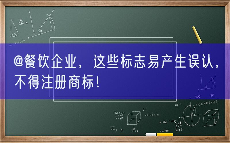 @餐饮企业，这些标志易产生误认，不得注册商标！