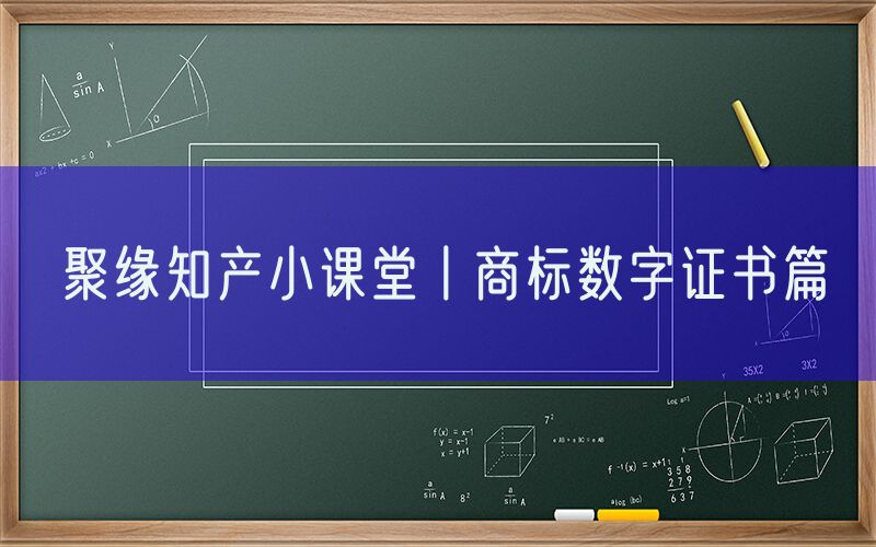 聚缘知产小课堂丨商标数字证书篇