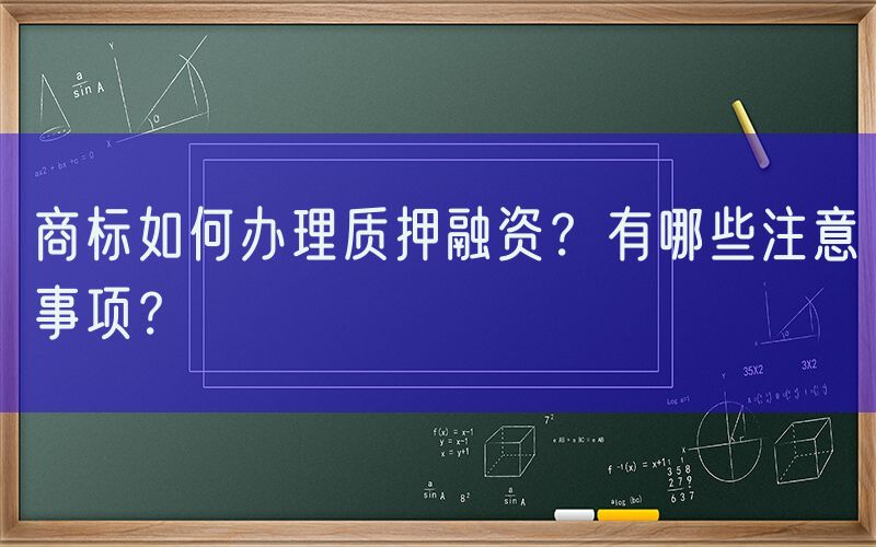 商标如何办理质押融资？有哪些注意事项？