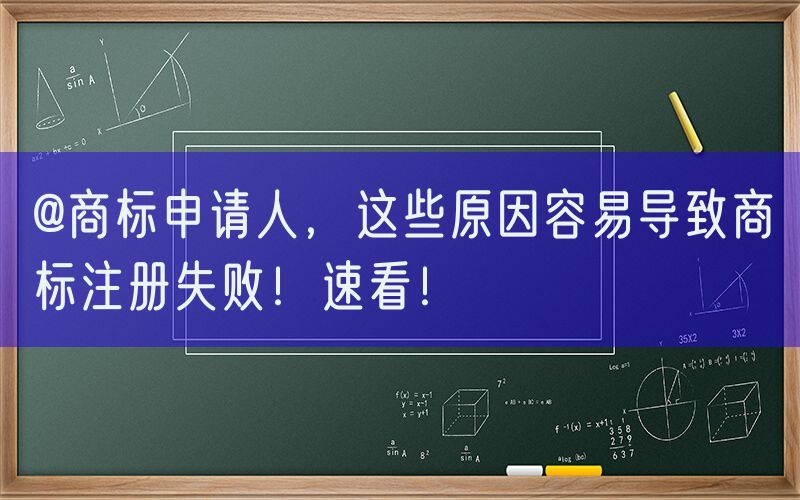 @商标申请人，这些原因容易导致商标注册失败！速看！