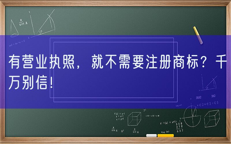 有营业执照，就不需要注册商标？千万别信！