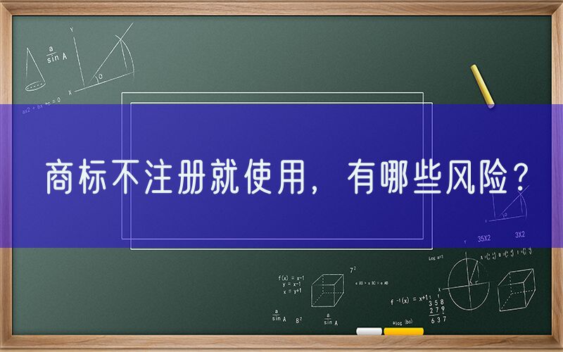 商标不注册就使用，有哪些风险？