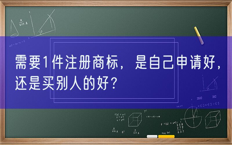 需要1件注册商标，是自己申请好，还是买别人的好？