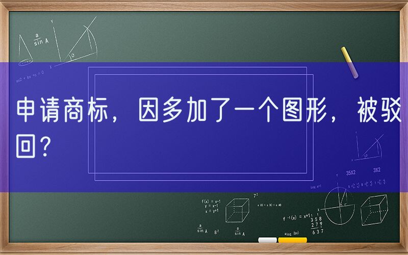 申请商标，因多加了一个图形，被驳回？