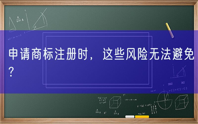 申请商标注册时，这些风险无法避免？